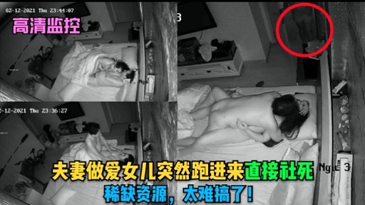 夫妻做爱女儿突然跑进来直接社死NgE3稀缺资源，太难搞了!